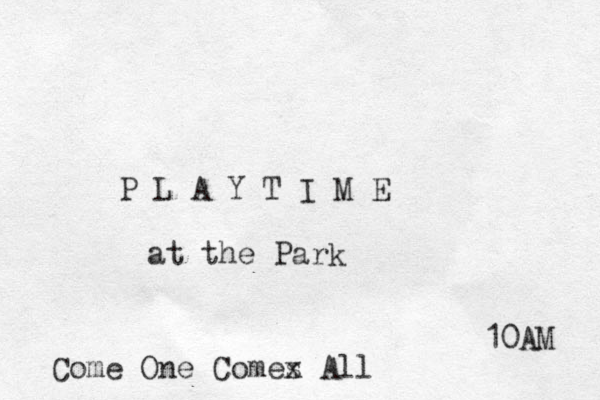 P L A Y T I M E at th e Park 10AM Come One Comes x All