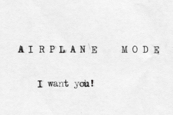A I R P L A N E M O D E I want yoh u!