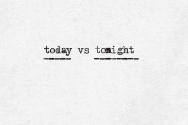 today vs tonight ----- --------