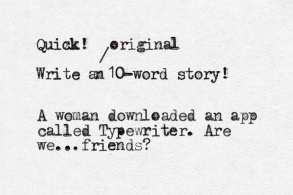 Quix ck! Write a 10-word story! _ n / original A woman downloaded an app called Typewriter. Are we...friends?