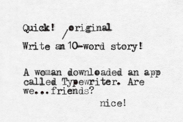 Quix ck! Write a 10-word story! _ n / original A woman downloaded an app called Typewriter. Are we...friends? nice!