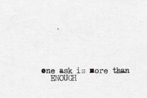 one ask is more than ENOUGH