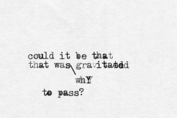 could it be that that was gravitaed ted \ whY to pass?