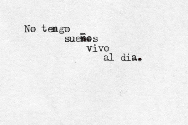 No tengo suenos vivo al dia. - 