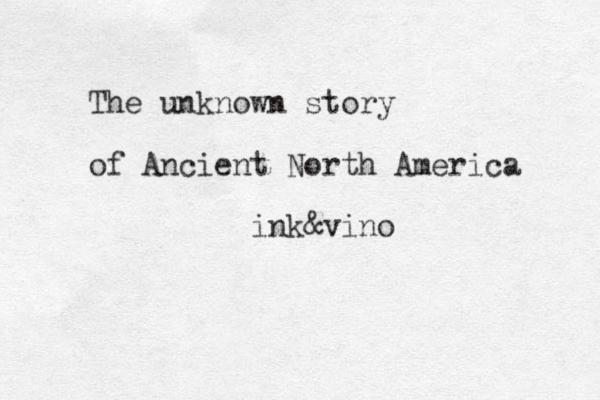 The unknown story of Ancient North America ink &vino 