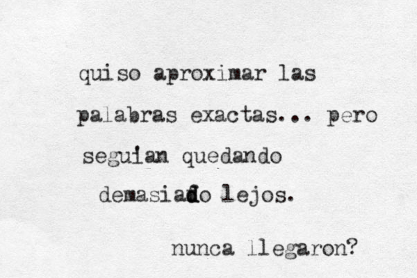 quiso aproximar las palabras exactas... pero segui 'an quedando demasiafo d d d lejos. nunca llegaron? 