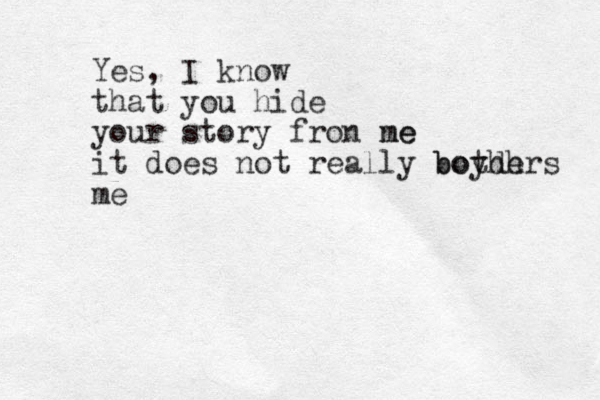 Yes, I know that you hide your story fron ne me it does not really boydh bothers me 