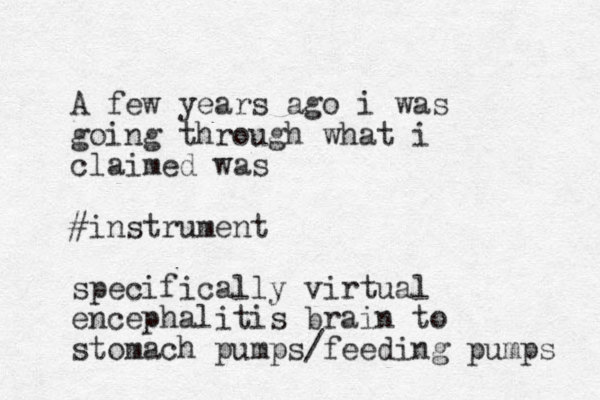 A few years ago i was going through what i claimed was #instrument specifically virtual encephalitis brain to stomach pumps/feeding pumps 