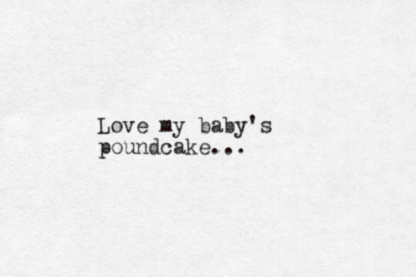 Love my baby's poundcake...