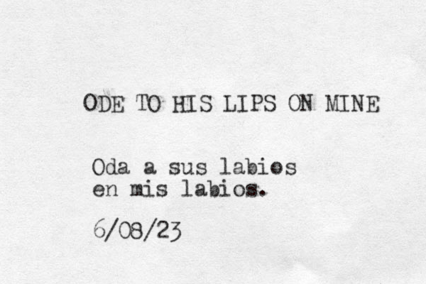 ODE TO HIS LIPS ON MINE Oda a sus labios en mis labios. 6/08/23