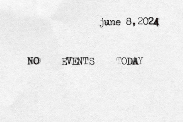 june 8,2024 NO EVENTS TODAY 