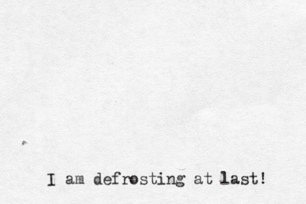 I am defrosting at last! 