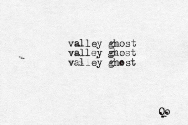 valley ghost valley ghost valley ghost o O . . . - 