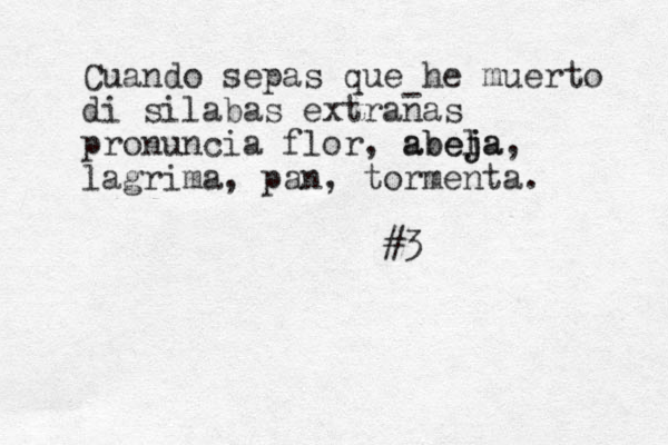 Cuando sepas que he muerto di silabas extranas pronuncia flor, abela abej ja, lagrima, pan, tormenta. #3 - 