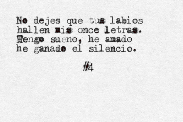 No dejes que tus labios hallen mis once letras. He T Tengo sueno, he amado he ganado el silencio. #4
