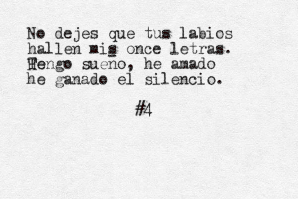 No dejes que tus labios hallen mis once letras. He T Tengo sueno, he amado he ganado el silencio. #4 - 