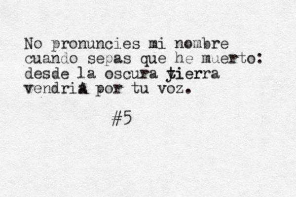 No pronuncies mi nombre cuando sepas que he muerto: desde la oscura yier t tierra vendriA a por tu voz. #5