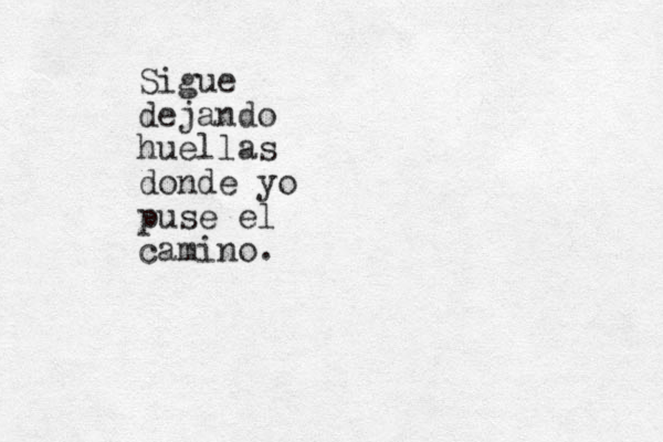 Sigue dejando huellas donde yo puse el camino. 