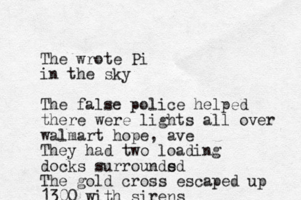 The wrote Pi in the sky The false police helped there were lights all over walmart hope, ave They had two loading docks surrounds ed The gold cross escaped up 1300 with sirens