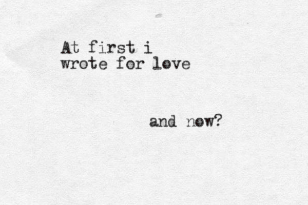 At first i wrote for love and now?