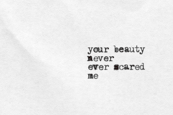 your beauty never ever scared me
