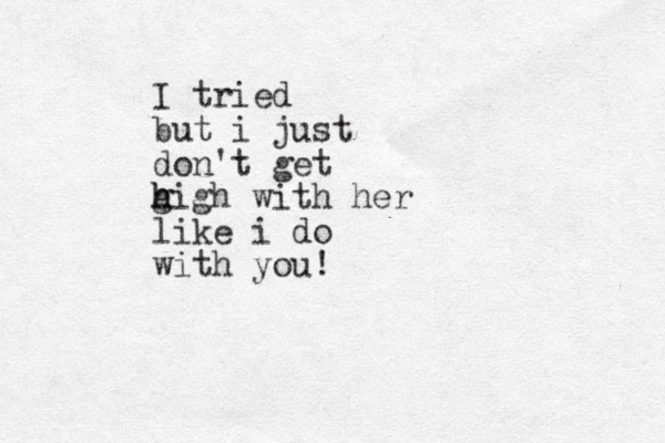 I tried but i just don't get g h high with her like i do with you!