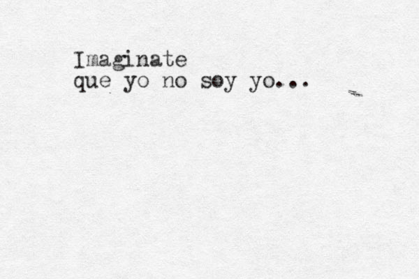Imaginate que yo no soy yo... 