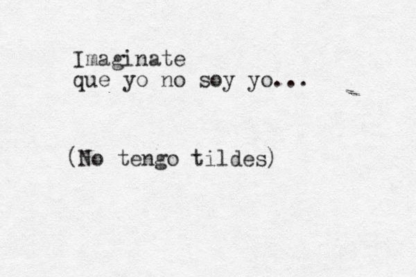 Imaginate que yo no soy yo... (No tengo tildes)