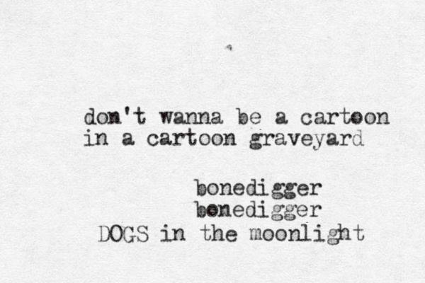 don't wanna be a cartoon in a cartoon graveyard bonedigger bonedigger DOGS in the moonlight