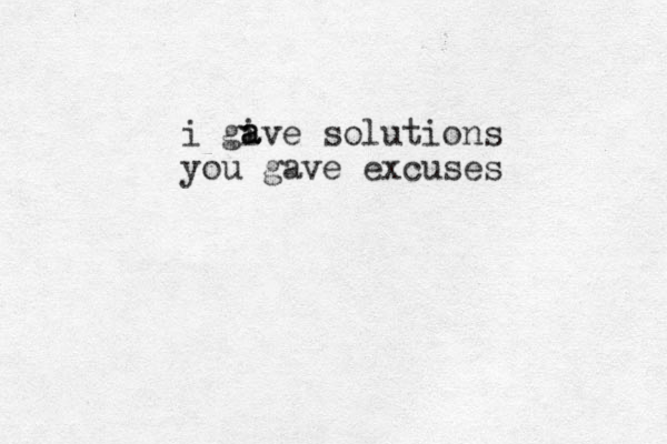 i give solutions you gave excuses a a a 