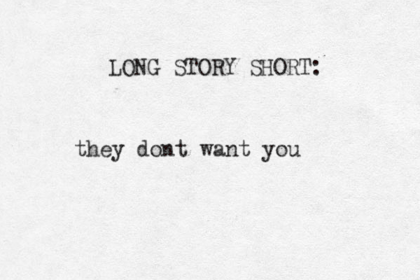 LONG STORY SHORT: they dont want you