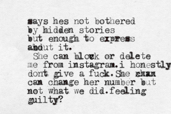 says hes not bothered by hidden stories but enough to express and bout it. She can blov c ck or delete me from instagram.i honestly dont give a fuck.She chan xxxx can change her number but not what we did.feeling guilty?