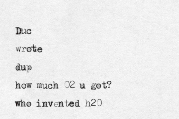 Duc wrote dup how much 02 u got? who invented h20