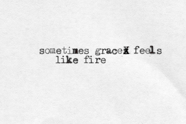 sometimes graces feels like fire x X x