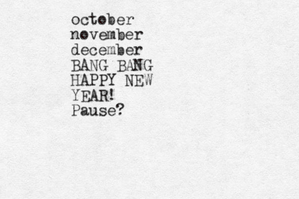 october november december BANG BANG HAPPY NEW YEAR! Pause?