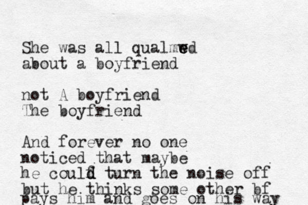 She was all qualmw e e ed about a boyfriend not A boyfriend The boyfriend And forever no one noticed that maybe he coulf d d d turn the noise off but he thinks some other bf pays him and goes on his way 