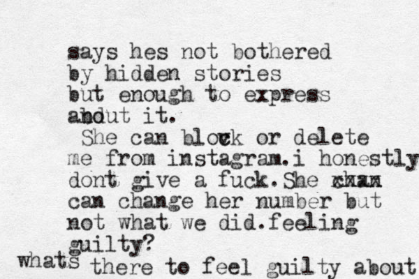 says hes not bothered by hidden stories but enough to express and bout it. She can blov c ck or delete me from instagram.i honestly dont give a fuck.She chan xxxx can change her number but not what we did.feeling guilty? whats there to feel guilty about 