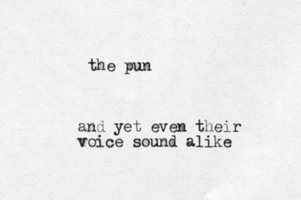 the pun and yet even their voice sound alike 