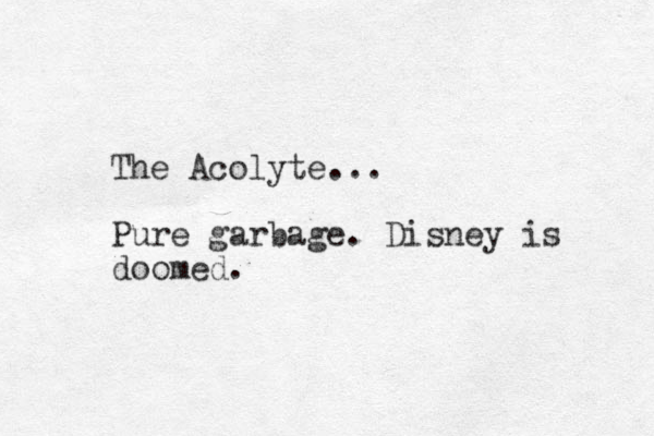 The Acolyte... Pure garbage. Disney is doomed.