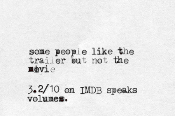 some people like the trailer but not the mivie o 3.2/10 on IMDB speaks volumes.