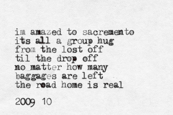 im amazed to sacremento its all a group hug from the lost off til the drop off no matter how many baggages are left the road home is real 2009 10