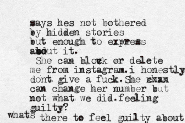 says hes not bothered by hidden stories but enough to express and bout it. She can blov c ck or delete me from instagram.i honestly dont give a fuck.She chan xxxx can change her number but not what we did.feeling guilty? whats there to feel guilty about bo