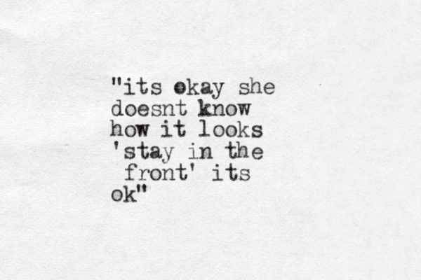 "its okay she doesnt know how it looks 'stay in the front' its ok"