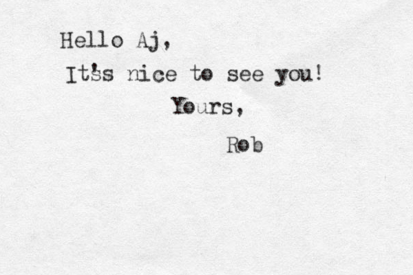 Hello Aj, Its 's nice to see you! Yours, Rob 