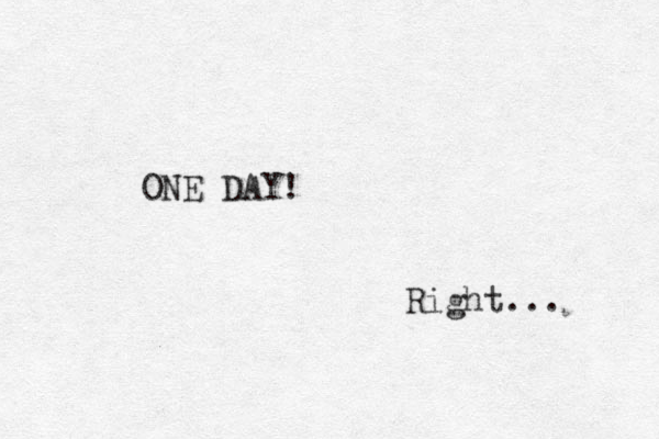 ONE DAY! Right...