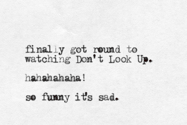 finally got round to watching Don't Look Up. hahahahaha! so funny its sad. ' 