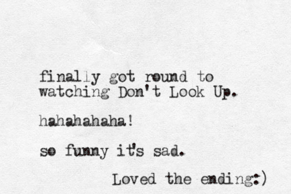 finally got round to watching Don't Look Up. hahahahaha! so funny its sad. ' Loved the ending:) 