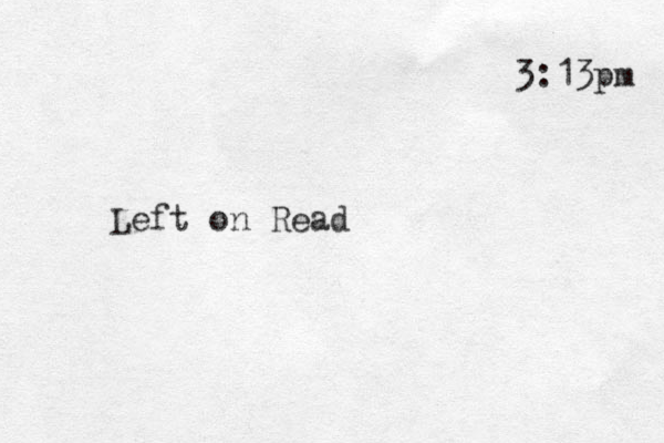3:13pm Left on Read 