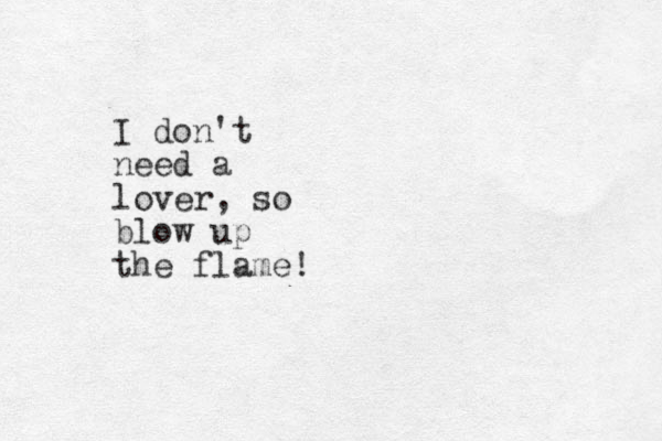 I do n't need a lover, so blow up the flame!