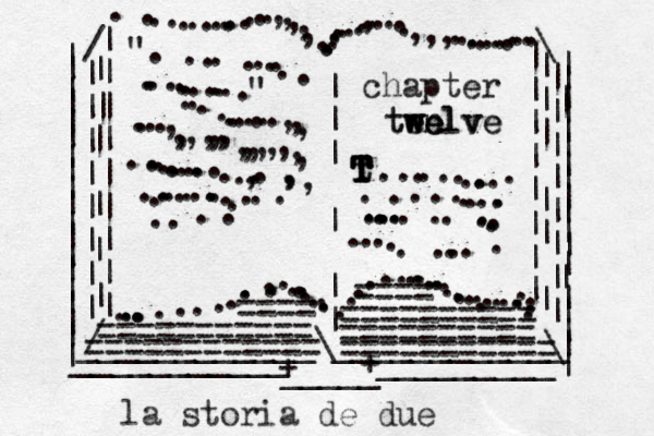 | | | | | | | | | | | | | | | | | | | | | | | | | | | | | | | | | | | | | | | | | | | | ___________ _ _ _ _ _ _ _ _ _ / / | | | | | | | | | | | | | | | | | | | | | | | \ \ ...............,,,,,...........,.....,,,............. ............................................ .........| | | | | | | | | || | | | | | | | | | | | | ____________\____________ + _____ + ". ......................" ...........,,,....,,,,,,,,,,,,,,,,..............,..,,, ....................chapter ten t T T T T T T ..............................................=========== ========== ========== == ========== ==== ==== =========== w w we elve twelve la storia de due